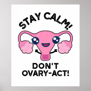 Bleibe Calm Don't Ovary-Act Funny Anatomy Pun Poster