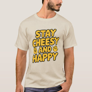 Bleibe Cheesy und Happy T-Shirt