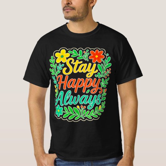 Bleibe Happy immer Motivierend Zitat Blumendesign T-Shirt (Vorderseite)