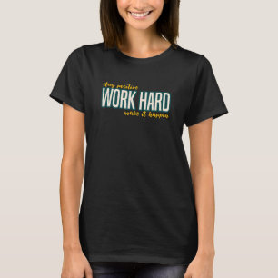 Bleibe positive Arbeit hart, damit es geschehen Mo T-Shirt