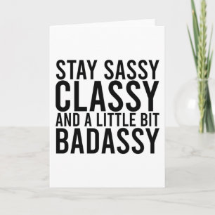 Bleibe Sassy, Classy und ein bisschen Badassy Karte
