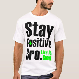 Bleibe Sie positives Bro   Live ist gut T-Shirt
