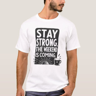 Bleibe stark, das Wochenende kommt T-Shirt