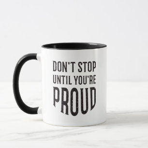 Bleiben Sie nicht stehen, bis Sie stolz auf ein in Tasse