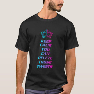 Bleiben Sie ruhig, Sie können diese Tweets löschen T-Shirt