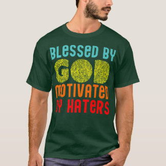 Blessed By God Motivated By Haters Funny Motivatio T-Shirt