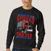 Blessed By God Spoiled By My Trucker Protected By  Sweatshirt (Vorderseite)