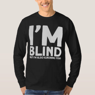 Blindheit bin ich Blind, aber ich ignoriere dich a T-Shirt