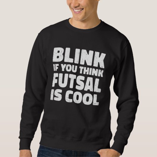 Blink If You Think Fustal Is Cool Soccer Player Fo Sweatshirt (Vorderseite)