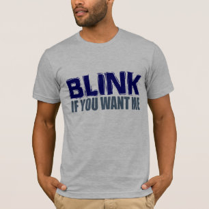 Blinken Sie, wenn Sie mich wollen T-Shirt