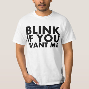 Blinken Sie, wenn Sie mich wollen T-Shirt