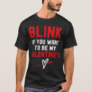 Blinzeln, wenn du mir Will, dein Valentin zu sein T-Shirt