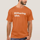 Blithering Idiot T-Shirt (Vorderseite)
