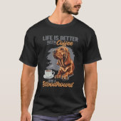 Bloodhound Dog Breed Life is Better with Coffee an T-Shirt (Vorderseite)
