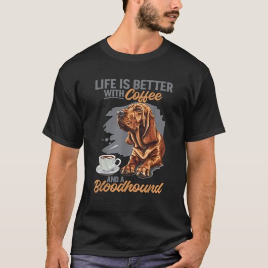 Bloodhound Dog Breed Life is Better with Coffee an T-Shirt (Vorderseite)