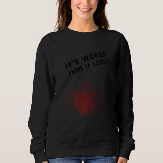 Bloody Es ist schlimmer, als es aussieht, als wäre Sweatshirt (Vorderseite)