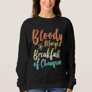 Bloody Mary Breakfast Champions Brunch Bloody Sweatshirt