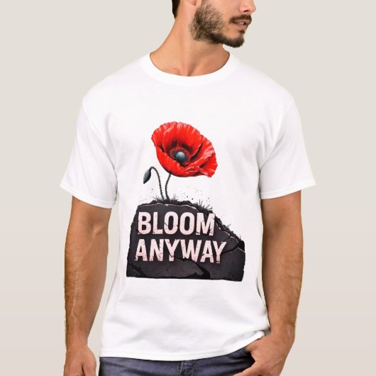 "Bloom Anyway" Inspirierend Mohnblume-Blume T-Shirt (Vorderseite)