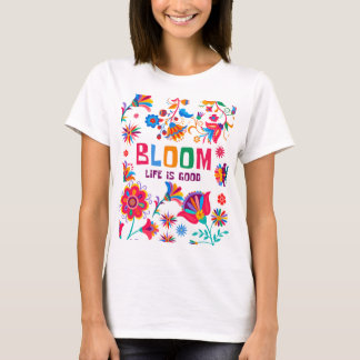 Bloom: Das Leben ist gut - lebendig floral inspiri T-Shirt