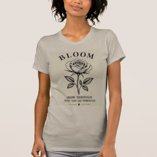 Bloom – Grow Through What You Go Through | Minimal T-Shirt