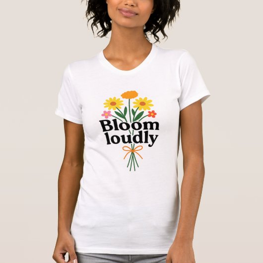 Bloom Loudly  T-Shirt (Vorderseite)