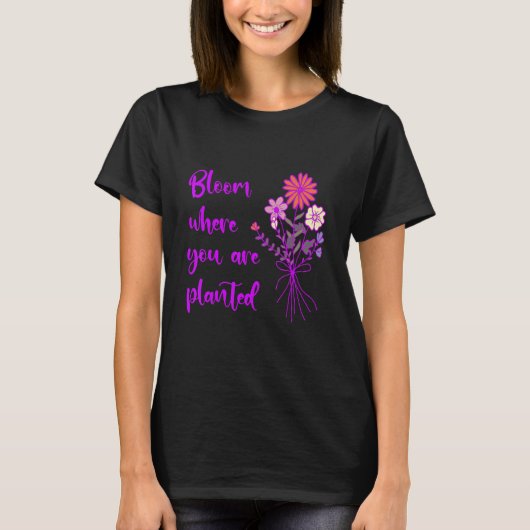 Bloom Where You Are Planted Inspirational Motivati T-Shirt (Vorderseite)