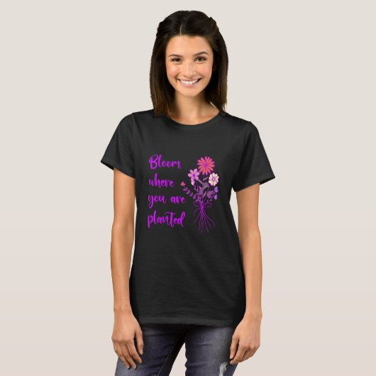 Bloom Where You Are Planted Inspirational Motivati T-Shirt (Vorne ganz)