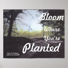 "BLOOM where you are PLANTED" POSTER