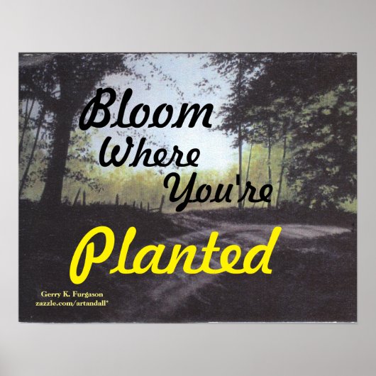 "BLOOM where you are PLANTED" POSTER (Vorne)