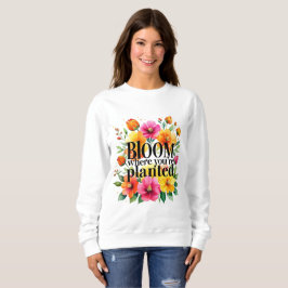 Bloom where you are Planted - Vibrant floral motiv Sweatshirt
