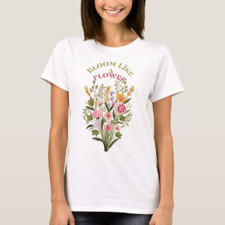 Bloom wie ein Blume-T - Shirt
