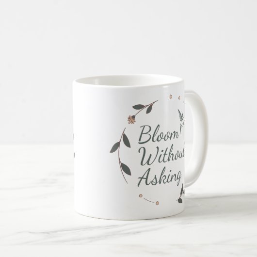 Bloom Without Asking Inspirational Mug Kaffeetasse (VorderseiteRechts)