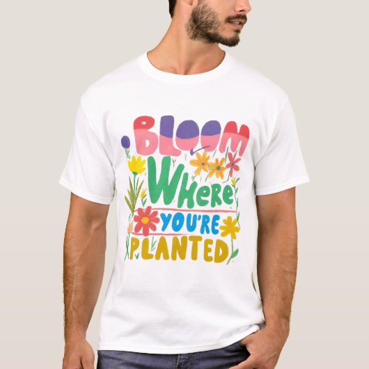 Bloom, wo immer Sie gepflanzt sind: Ihr Potenzial T-Shirt (Vorderseite)