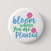 Bloom Wo Sie gepflanzt sind Button (Vorderseite)
