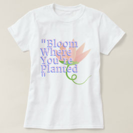 Bloom, wo Sie gepflanzt sind | Phozos T-Shirt