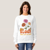 Bloom Wo Sie gepflanzt sind Sweatshirt (Vorne ganz)