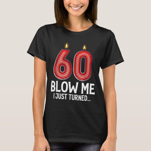 Blow Me I Turned 60 Years Old Funny 60th Birthday T-Shirt (Vorderseite)