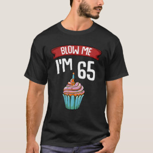 Blow Me Ich bin 65 5 65 Geburtstagskuchen T-Shirt