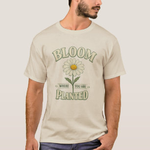Blühen, wo du gepflanzt bist, Gänseblümchen-Blumen T-Shirt