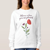 Blühen, wo man minimale wilde Blume pflanzt Sweatshirt (Vorderseite)