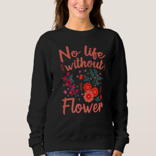 Blume Pflanze Kein Leben ohne Blume Florist Sweatshirt