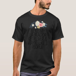 Blumen Blumen, ich mag meinen Labrador Retriever & T-Shirt