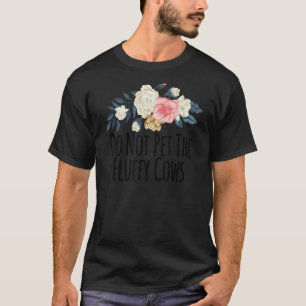Blumig Süß Nicht Streicheln Die Fluffigen Kühe Bl T-Shirt