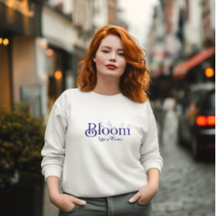 Blüte wie eine Blume Inspirationstypografie Sweatshirt