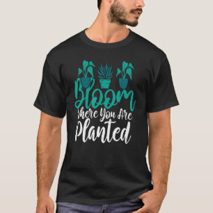 Blüte, wo Sie gepflanzt Gartenbau Blume Pflanze T-Shirt