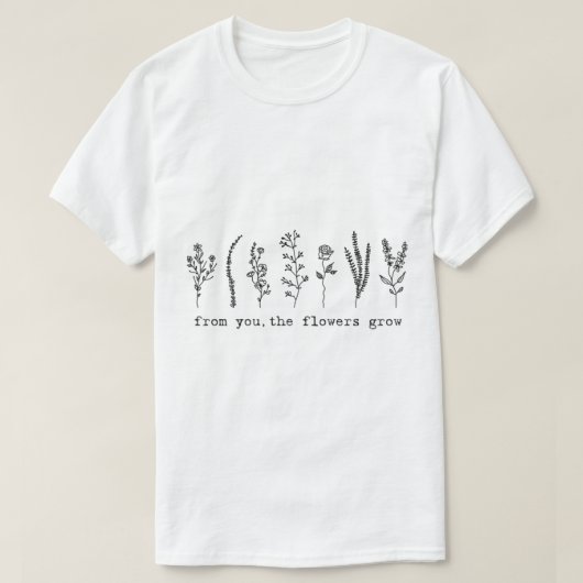 Blütenschweißen von Ihnen, die Blume wachsen T-Shirt (Design vorne)