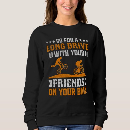 BMX Lover Go for a Long Drive with Your Friends on Sweatshirt (Vorderseite)