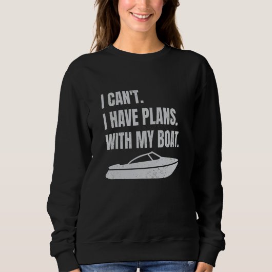 Boating Boat Owner I Can't I Have Plans With My Bo Sweatshirt (Vorderseite)