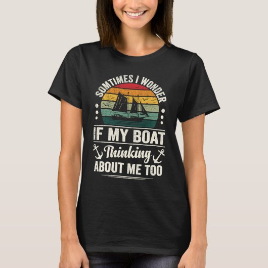 Boating Quote I Wonder if My Boat Is Thinking Abou T-Shirt (Vorderseite)