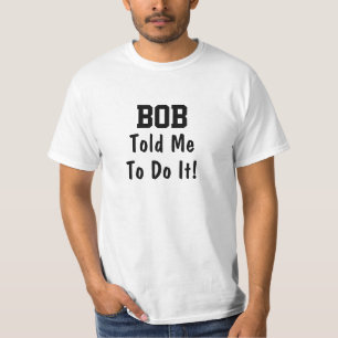 Bob hat mir gesagt, ich soll es tun! T-Shirt